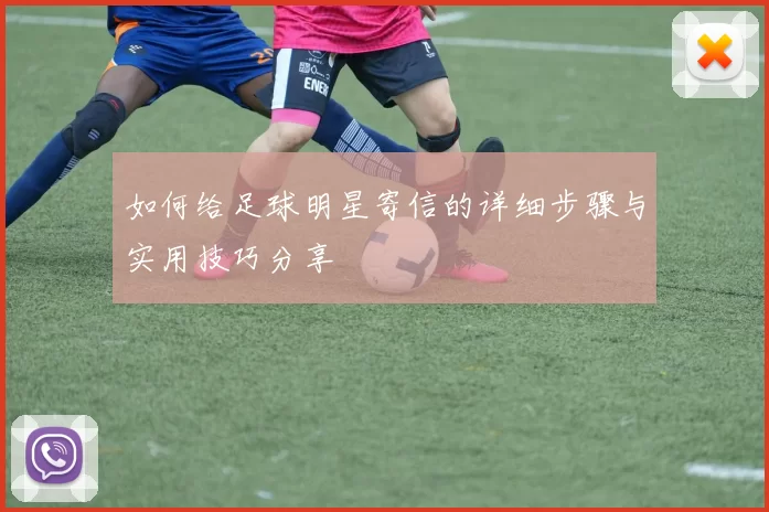 如何给足球明星寄信的详细步骤与实用技巧分享