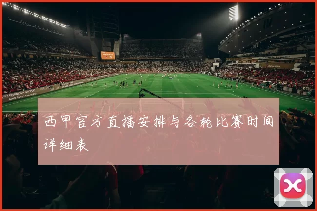 西甲官方直播安排与各轮比赛时间详细表