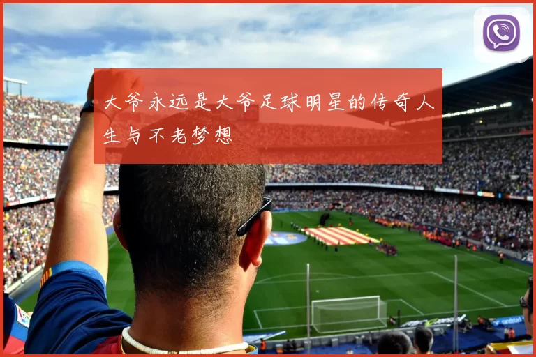 大爷永远是大爷足球明星的传奇人生与不老梦想