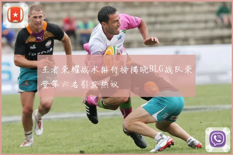 王者荣耀战术排行榜揭晓BLG战队荣登第六名引发热议