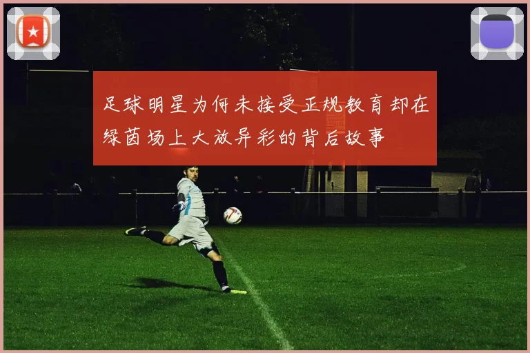 足球明星为何未接受正规教育却在绿茵场上大放异彩的背后故事