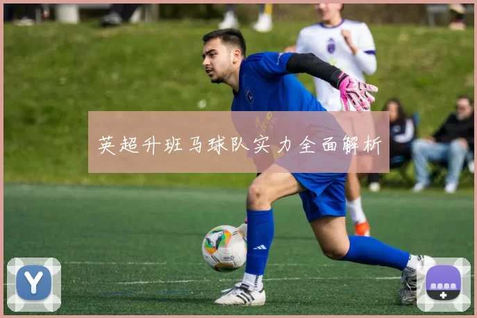 英超升班马球队实力全面解析
