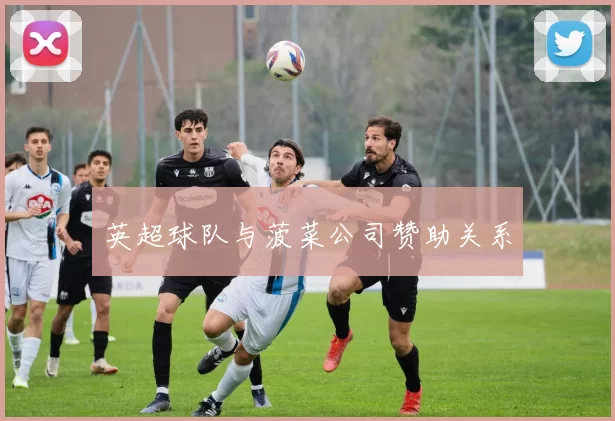 英超球队与菠菜公司赞助关系