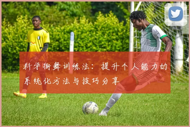 科学街舞训练法：提升个人能力的系统化方法与技巧分享