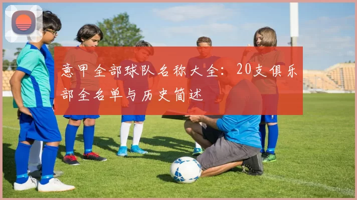 意甲全部球队名称大全：20支俱乐部全名单与历史简述