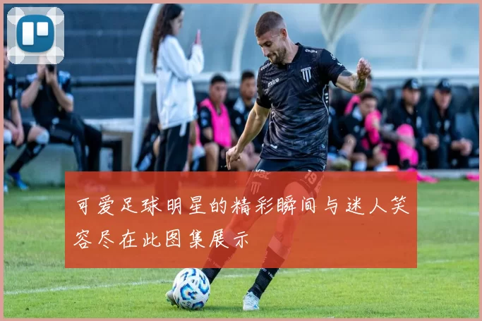 可爱足球明星的精彩瞬间与迷人笑容尽在此图集展示