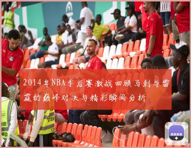 2014年NBA季后赛激战回顾马刺与雷霆的巅峰对决与精彩瞬间分析
