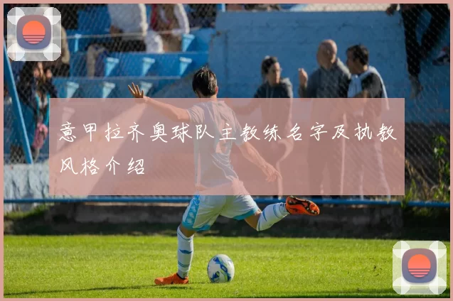 意甲拉齐奥球队主教练名字及执教风格介绍