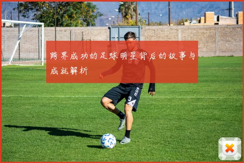 跨界成功的足球明星背后的故事与成就解析