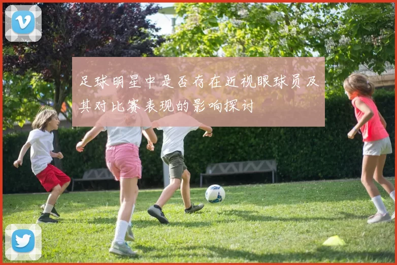 足球明星中是否存在近视眼球员及其对比赛表现的影响探讨